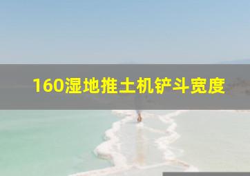 160湿地推土机铲斗宽度