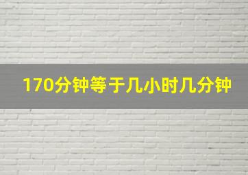 170分钟等于几小时几分钟