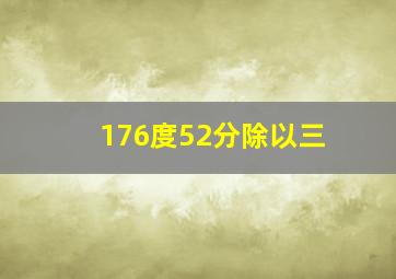 176度52分除以三