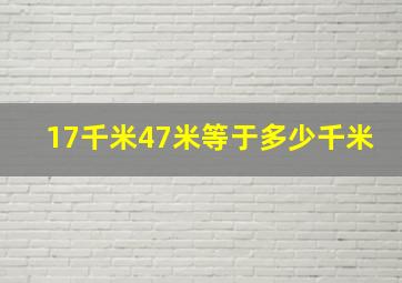 17千米47米等于多少千米