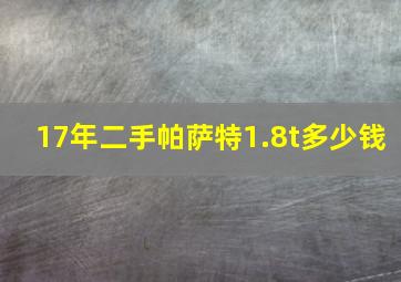 17年二手帕萨特1.8t多少钱