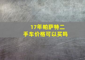 17年帕萨特二手车价格可以买吗