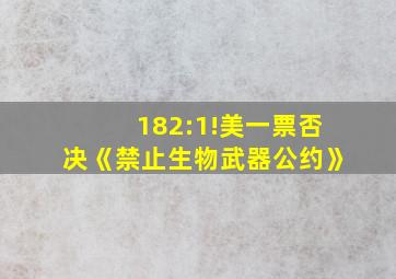 182:1!美一票否决《禁止生物武器公约》