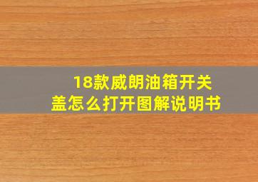 18款威朗油箱开关盖怎么打开图解说明书