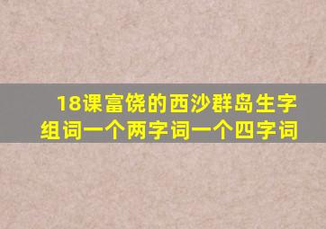 18课富饶的西沙群岛生字组词一个两字词一个四字词