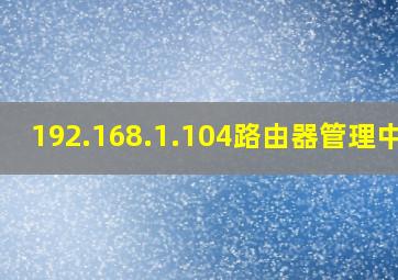 192.168.1.104路由器管理中心