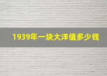 1939年一块大洋值多少钱