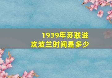 1939年苏联进攻波兰时间是多少