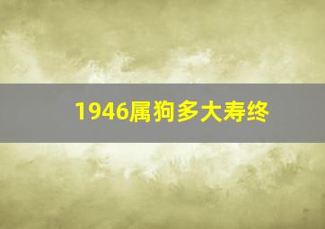 1946属狗多大寿终