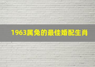 1963属兔的最佳婚配生肖