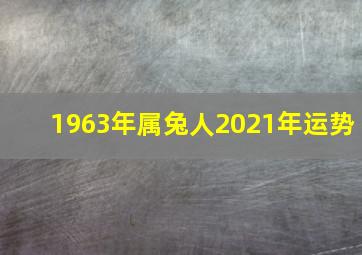 1963年属兔人2021年运势