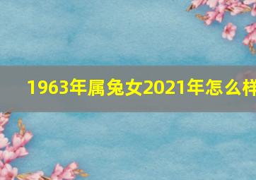 1963年属兔女2021年怎么样