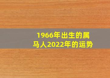 1966年出生的属马人2022年的运势