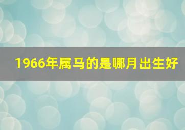 1966年属马的是哪月出生好