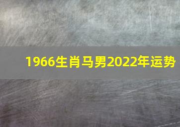 1966生肖马男2022年运势