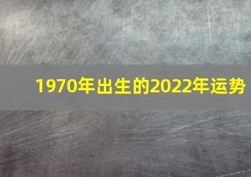 1970年出生的2022年运势