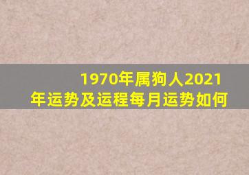 1970年属狗人2021年运势及运程每月运势如何