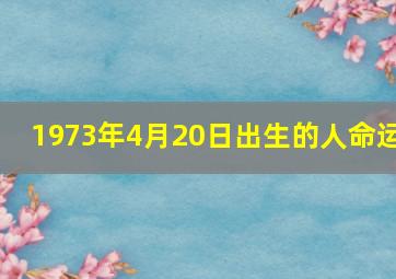 1973年4月20日出生的人命运