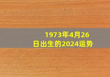 1973年4月26日出生的2024运势