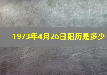 1973年4月26日阳历是多少