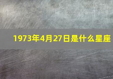 1973年4月27日是什么星座