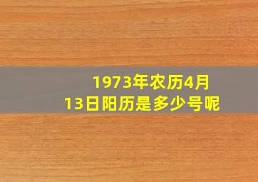 1973年农历4月13日阳历是多少号呢