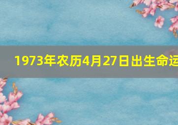 1973年农历4月27日出生命运