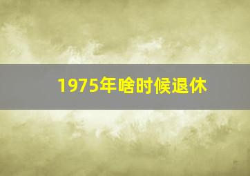 1975年啥时候退休