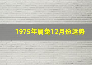 1975年属兔12月份运势