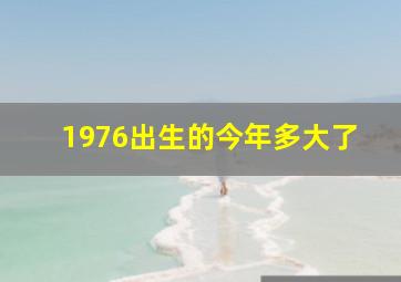 1976出生的今年多大了