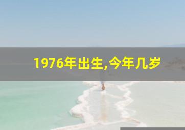 1976年出生,今年几岁