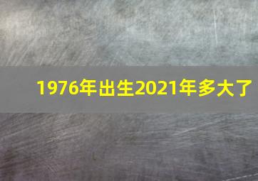 1976年出生2021年多大了