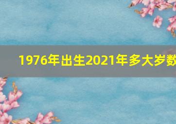 1976年出生2021年多大岁数