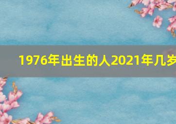 1976年出生的人2021年几岁