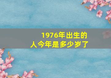 1976年出生的人今年是多少岁了