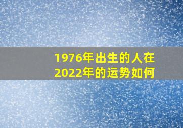 1976年出生的人在2022年的运势如何