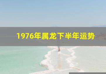 1976年属龙下半年运势