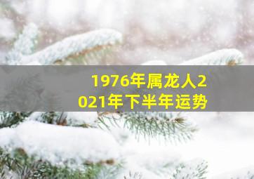 1976年属龙人2021年下半年运势