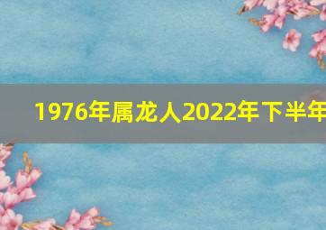 1976年属龙人2022年下半年