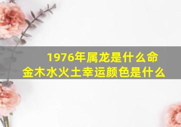 1976年属龙是什么命金木水火土幸运颜色是什么