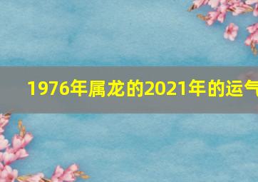 1976年属龙的2021年的运气