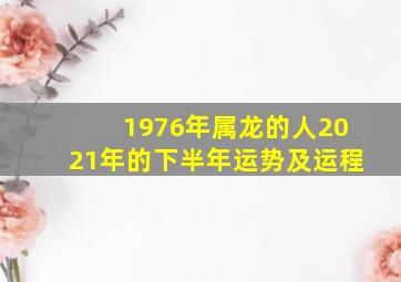 1976年属龙的人2021年的下半年运势及运程