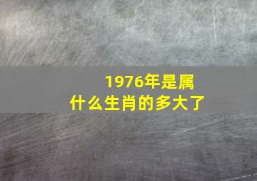 1976年是属什么生肖的多大了