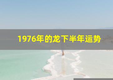 1976年的龙下半年运势