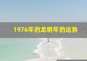 1976年的龙明年的运势