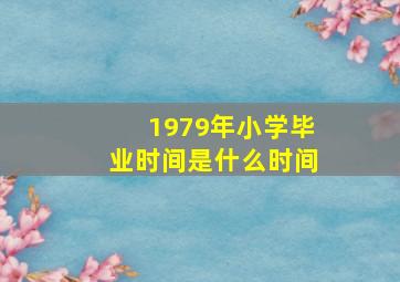 1979年小学毕业时间是什么时间