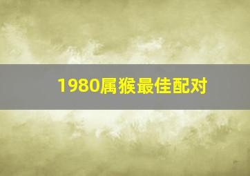 1980属猴最佳配对