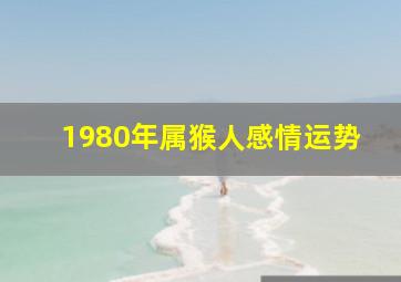 1980年属猴人感情运势