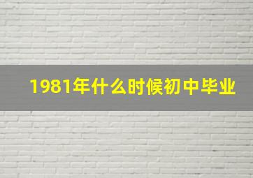 1981年什么时候初中毕业