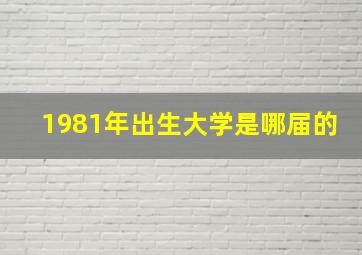 1981年出生大学是哪届的